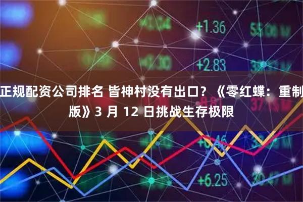 正规配资公司排名 皆神村没有出口？《零红蝶：重制版》3 月 12 日挑战生存极限